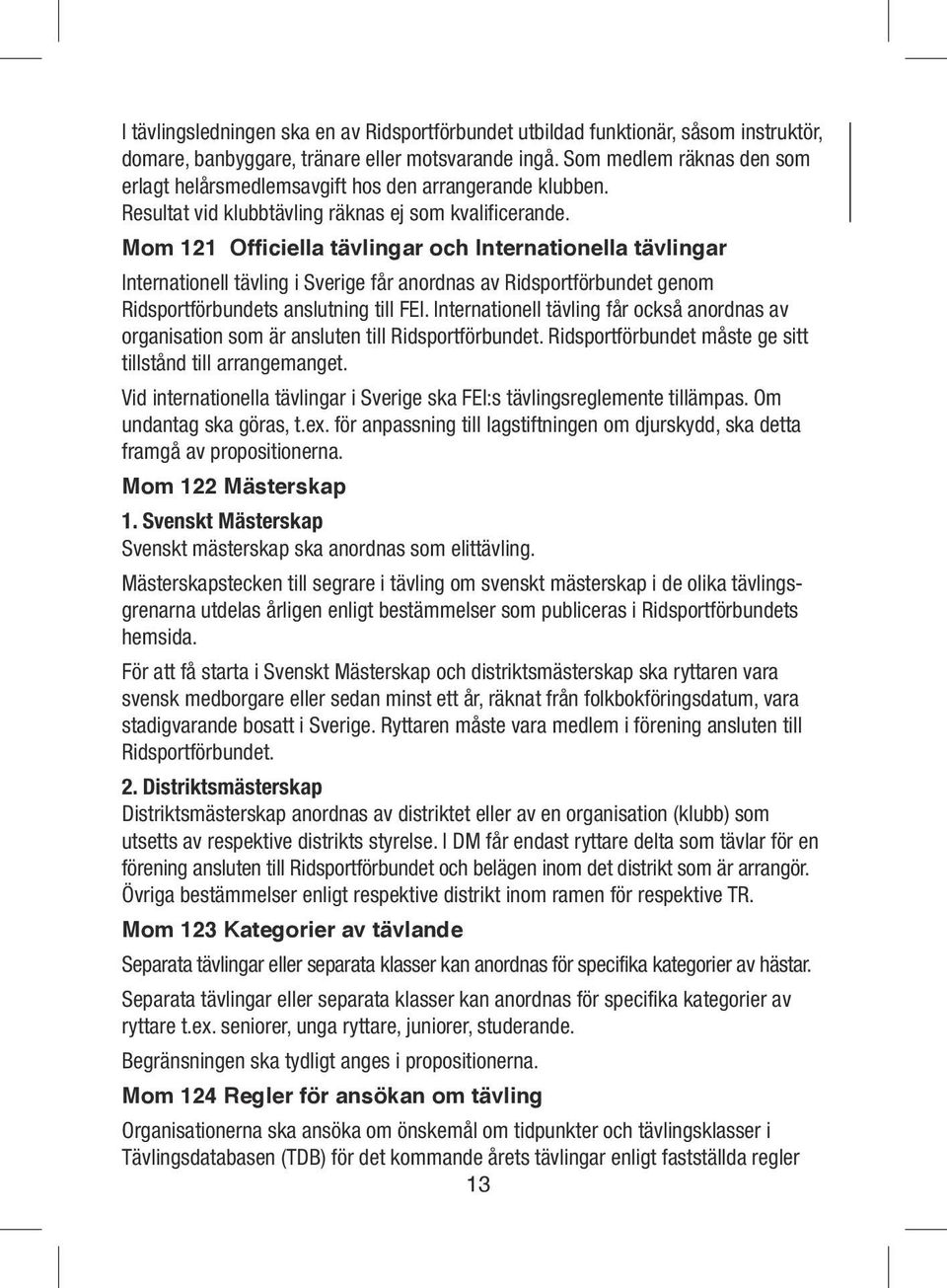 Mom 121 Officiella tävlingar och Internationella tävlingar Internationell tävling i Sverige får anordnas av Ridsportförbundet genom Ridsportförbundets anslutning till FEI.
