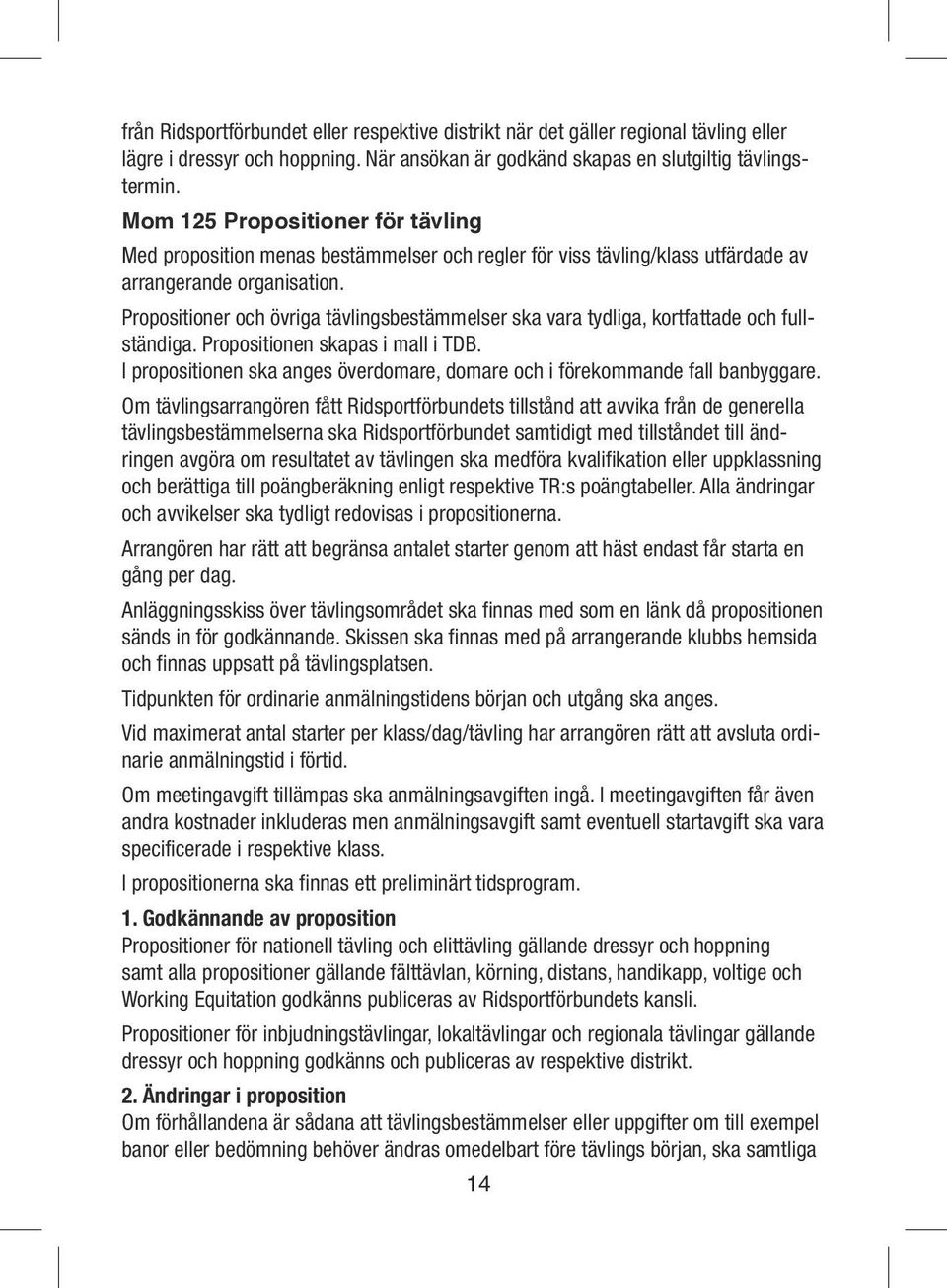 Propositioner och övriga tävlingsbestämmelser ska vara tydliga, kortfattade och fullständiga. Propositionen skapas i mall i TDB.