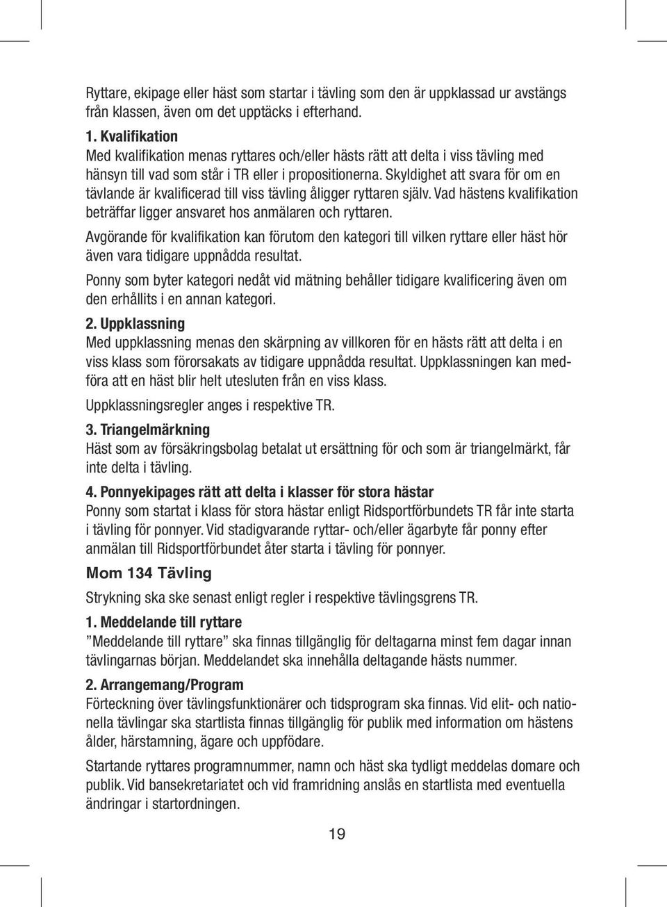 Skyldighet att svara för om en tävlande är kvalificerad till viss tävling åligger ryttaren själv. Vad hästens kvalifikation beträffar ligger ansvaret hos anmälaren och ryttaren.