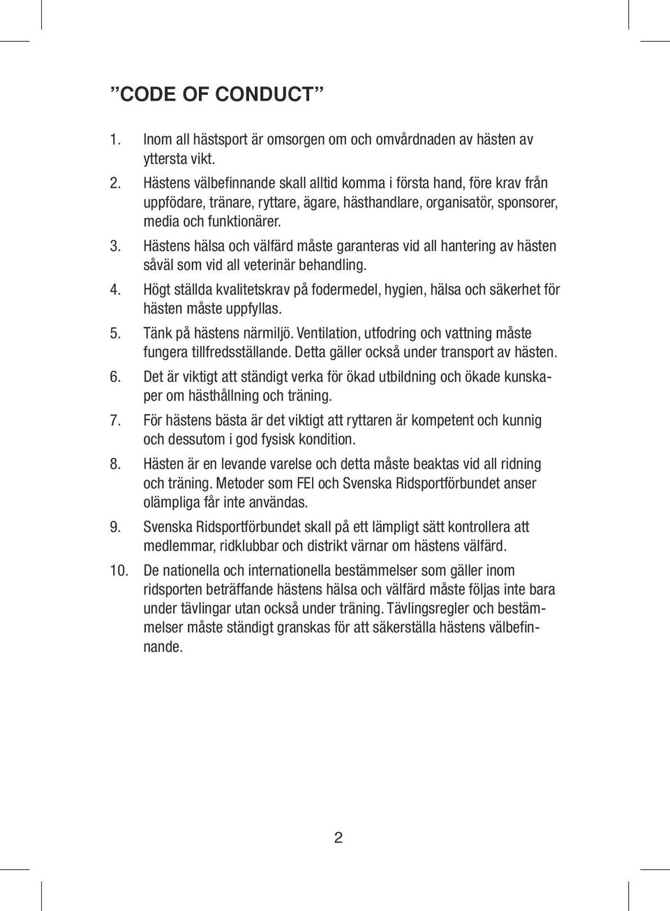 Hästens hälsa och välfärd måste garanteras vid all hantering av hästen såväl som vid all veterinär behandling. 4.