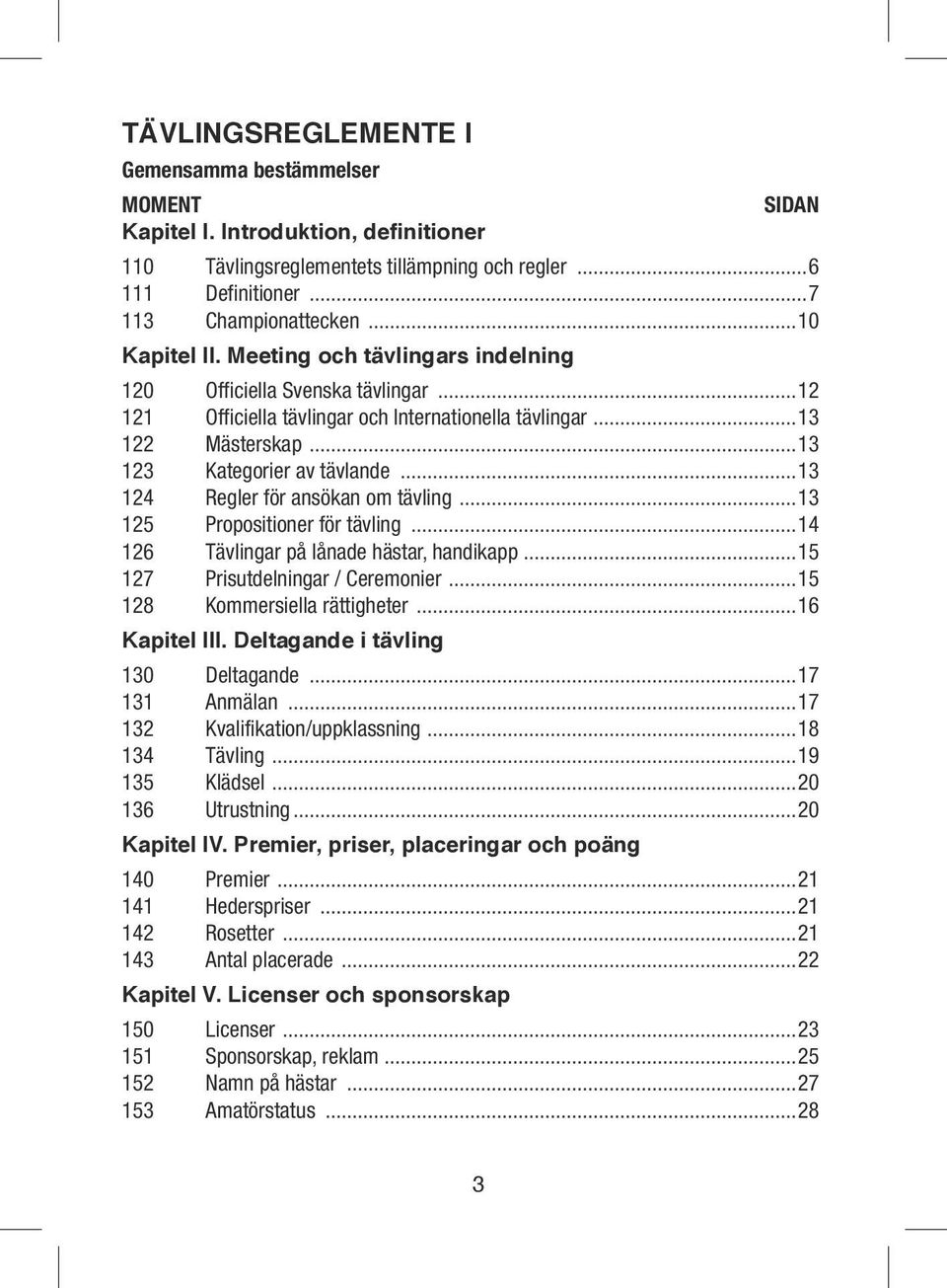 ..13 124 Regler för ansökan om tävling...13 125 Propositioner för tävling...14 126 Tävlingar på lånade hästar, handikapp...15 127 Prisutdelningar / Ceremonier...15 128 Kommersiella rättigheter.