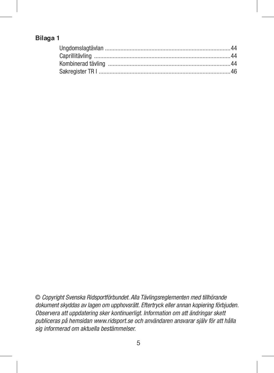 Alla Tävlingsreglementen med tillhörande dokument skyddas av lagen om upphovsrätt.