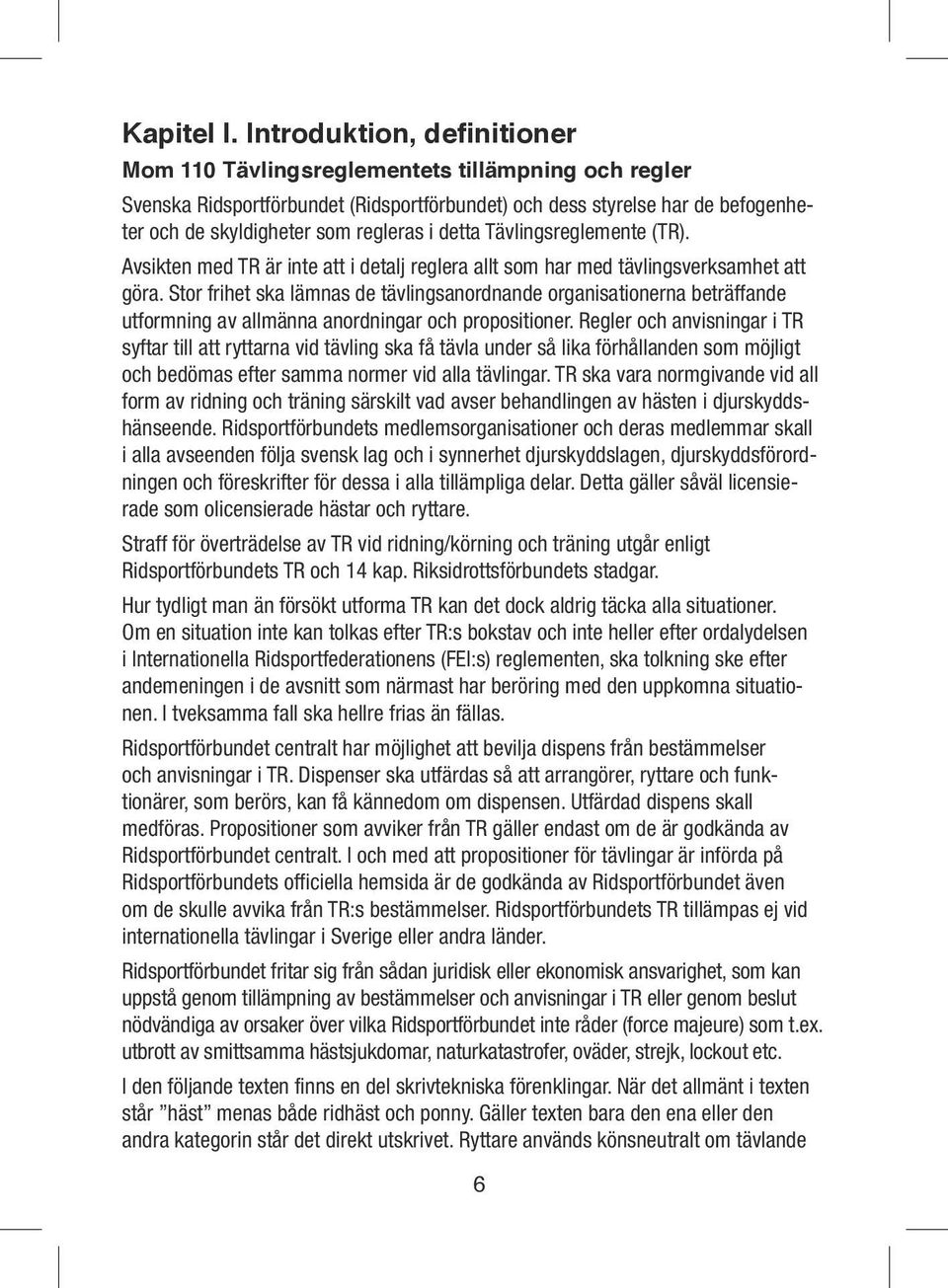 detta Tävlingsreglemente (TR). Avsikten med TR är inte att i detalj reglera allt som har med tävlingsverksamhet att göra.