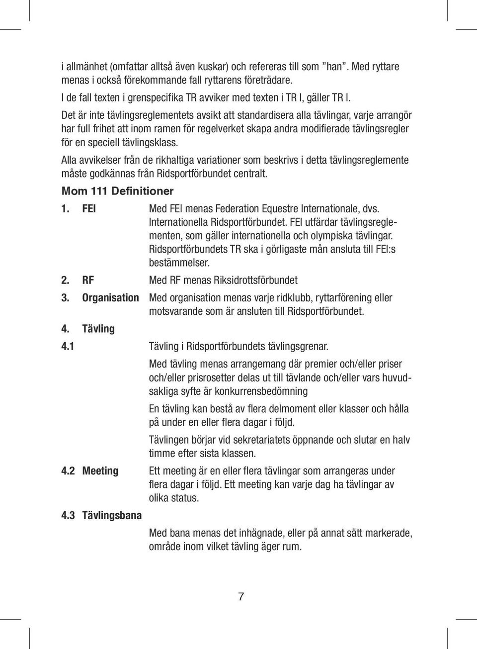 Det är inte tävlingsreglementets avsikt att standardisera alla tävlingar, varje arrangör har full frihet att inom ramen för regelverket skapa andra modifierade tävlingsregler för en speciell