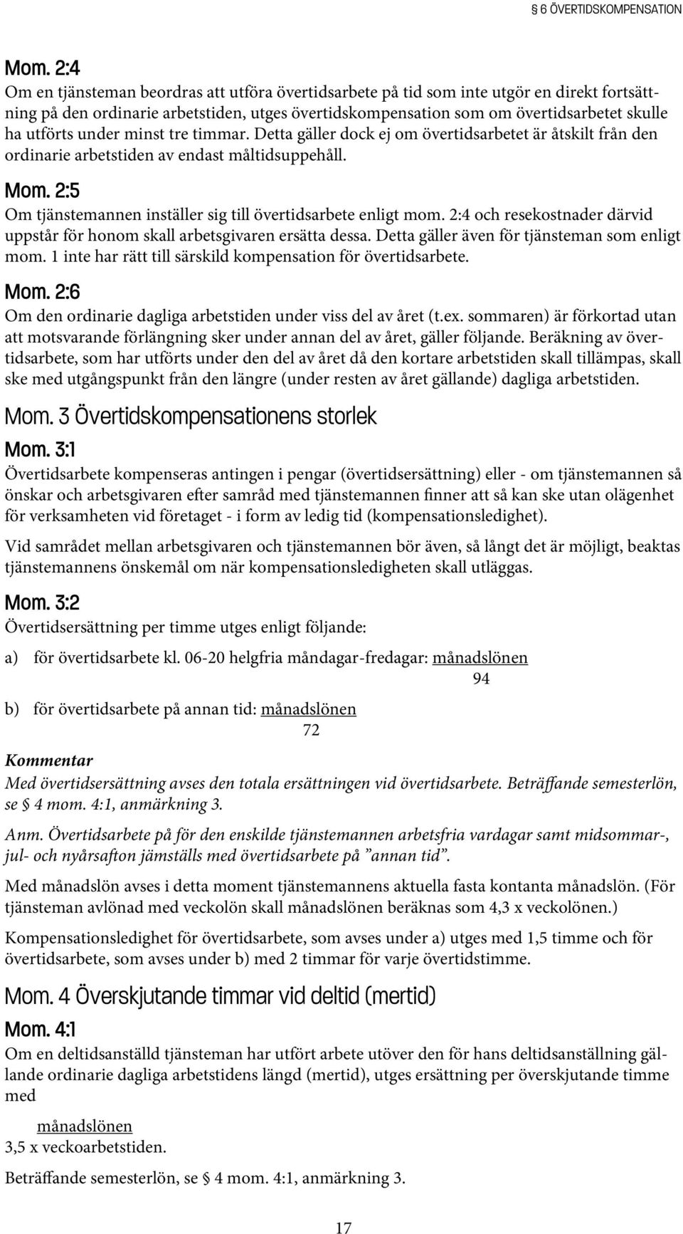 under minst tre timmar. Detta gäller dock ej om övertidsarbetet är åtskilt från den ordinarie arbetstiden av endast måltidsuppehåll. Mom.