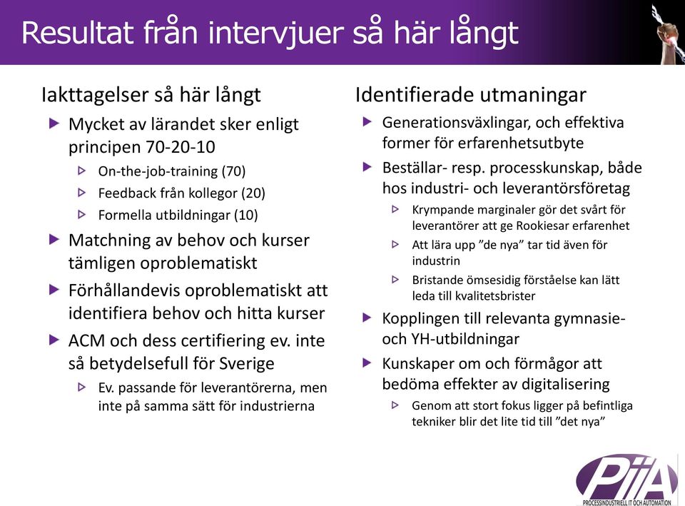 passande för leverantörerna, men inte på samma sätt för industrierna Identifierade utmaningar Generationsväxlingar, och effektiva former för erfarenhetsutbyte Beställar- resp.