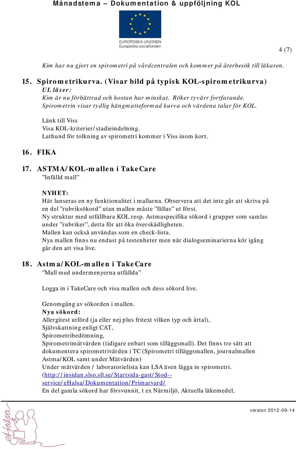 16. FIKA Länk till Viss Visa KOL-kriterier/stadieindelning. Lathund för tolkning av spirometri kommer i Viss inom kort. 17.