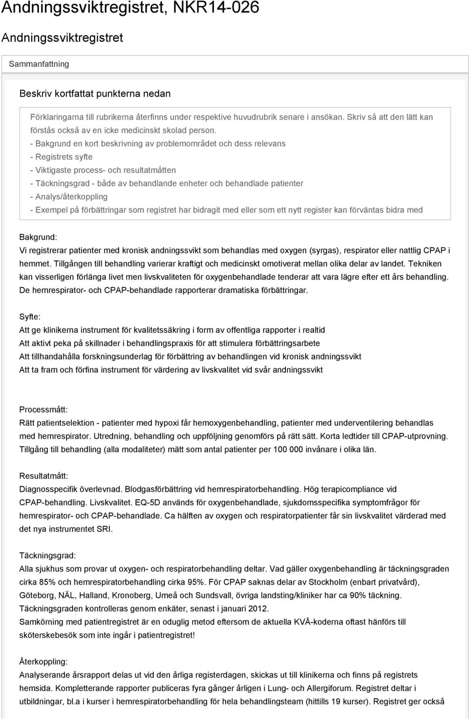 - Bakgrund en kort beskrivning av problemområdet och dess relevans - Registrets syfte - Viktigaste process- och resultatmåtten - Täckningsgrad - både av behandlande enheter och behandlade patienter -