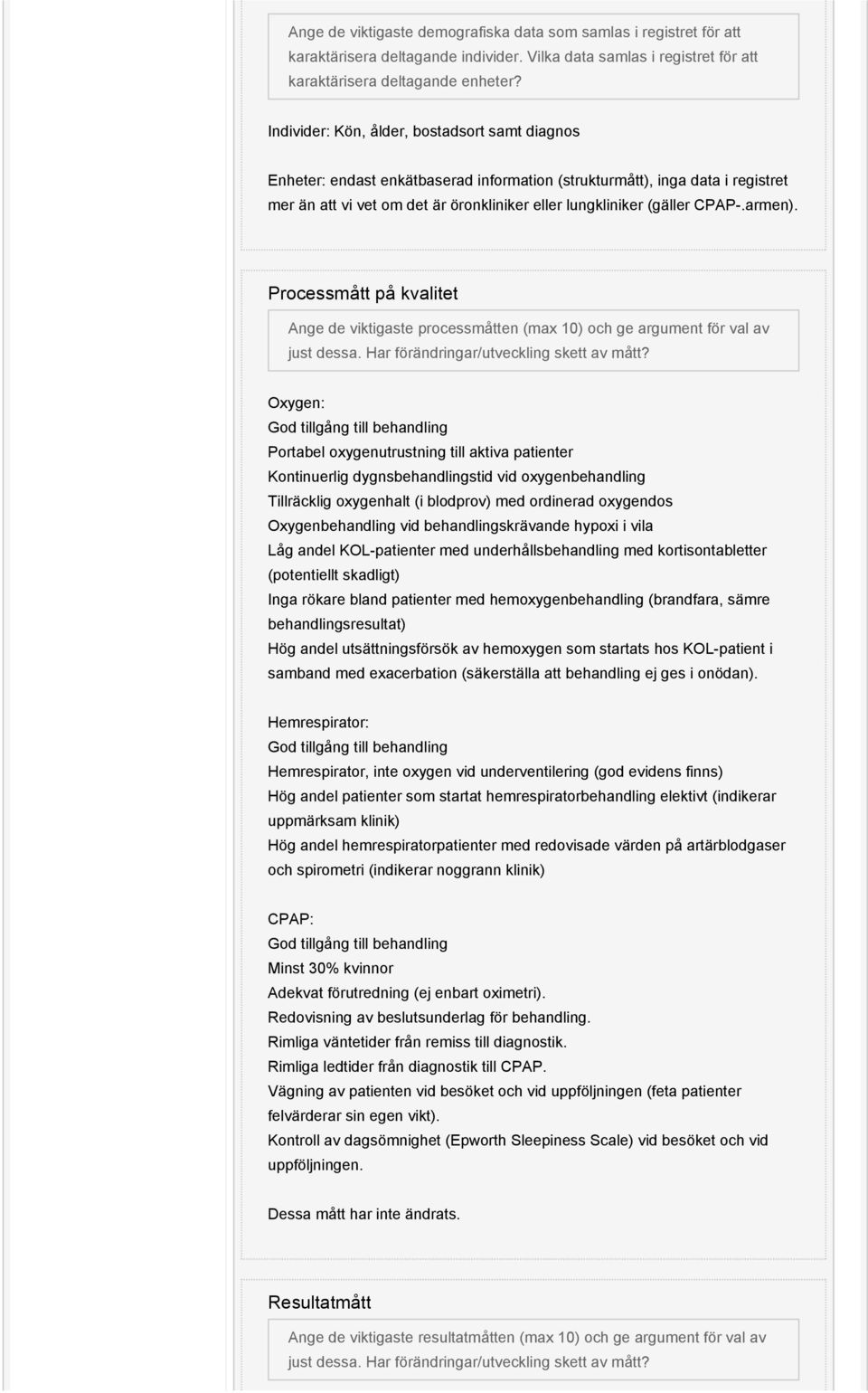armen). Processmått på kvalitet Ange de viktigaste processmåtten (max 10) och ge argument för val av just dessa. Har förändringar/utveckling skett av mått?