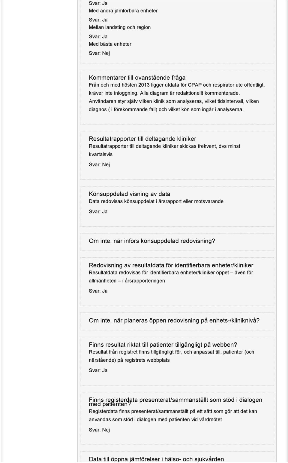 Användaren styr själv vilken klinik som analyseras, vilket tidsintervall, vilken diagnos ( i förekommande fall) och vilket kön som ingår i analyserna.