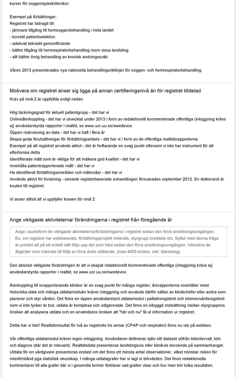 hemrespiratorbehandling inom vissa landsting - allt bättre övrig behandling av kronisk andningssvikt Våren 2013 presenterades nya nationella behandlingsriktlinjer för oxygen- och