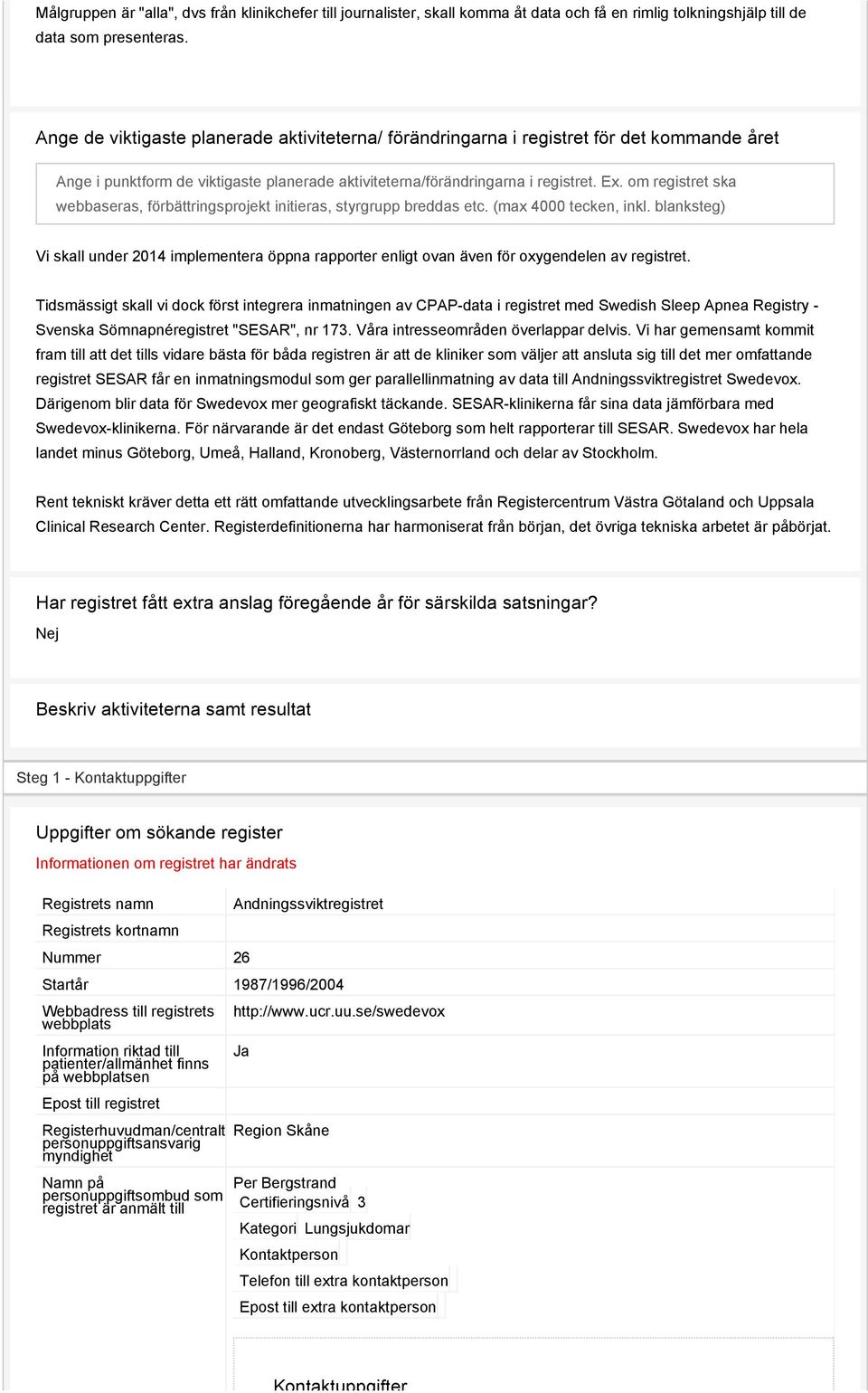 om registret ska webbaseras, förbättringsprojekt initieras, styrgrupp breddas etc. (max 4000 tecken, inkl.