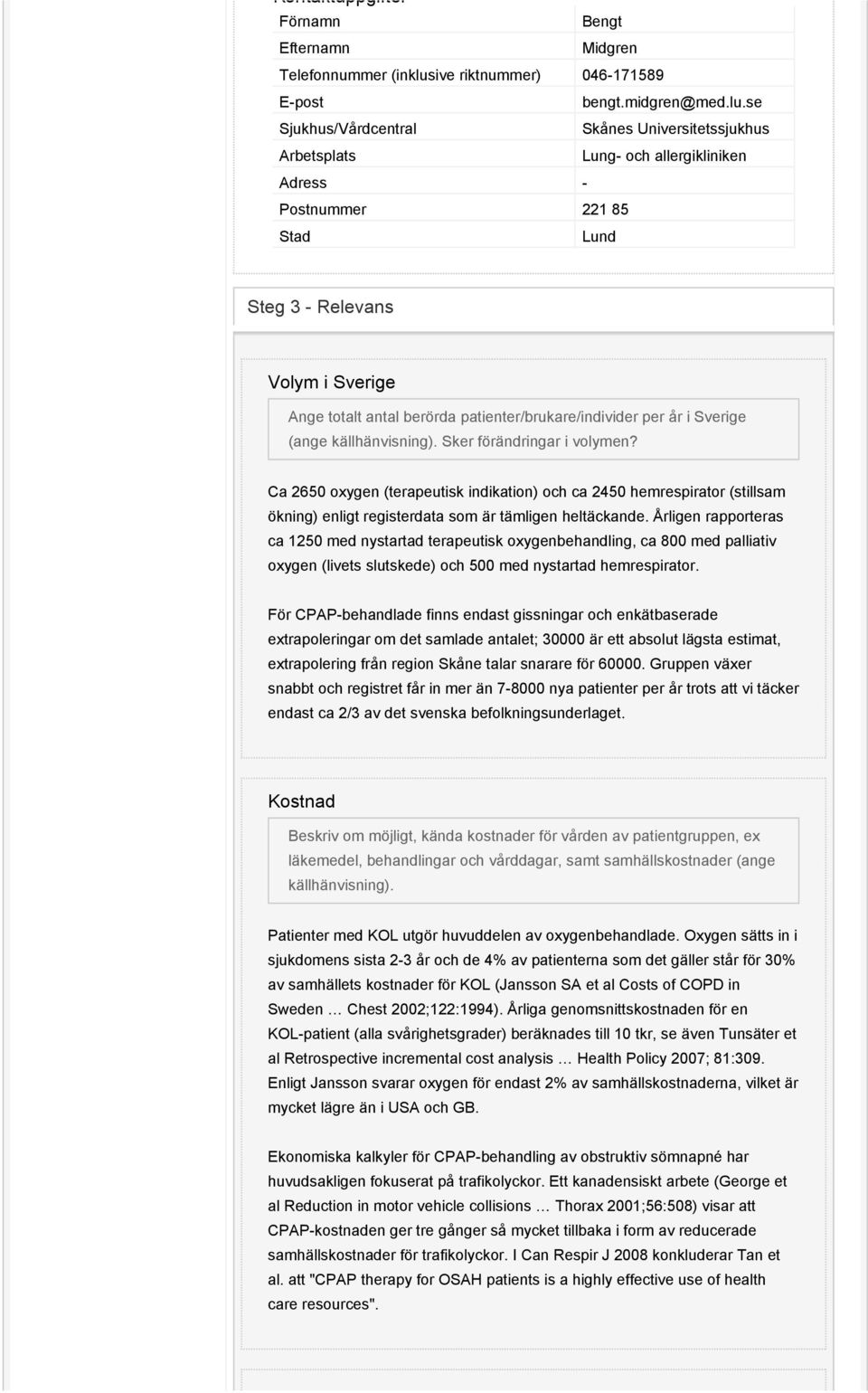 se Sjukhus/Vårdcentral Skånes Universitetssjukhus Arbetsplats Lung- och allergikliniken Adress - Postnummer 221 85 Stad Lund Steg 3 - Relevans Volym i Sverige Ange totalt antal berörda