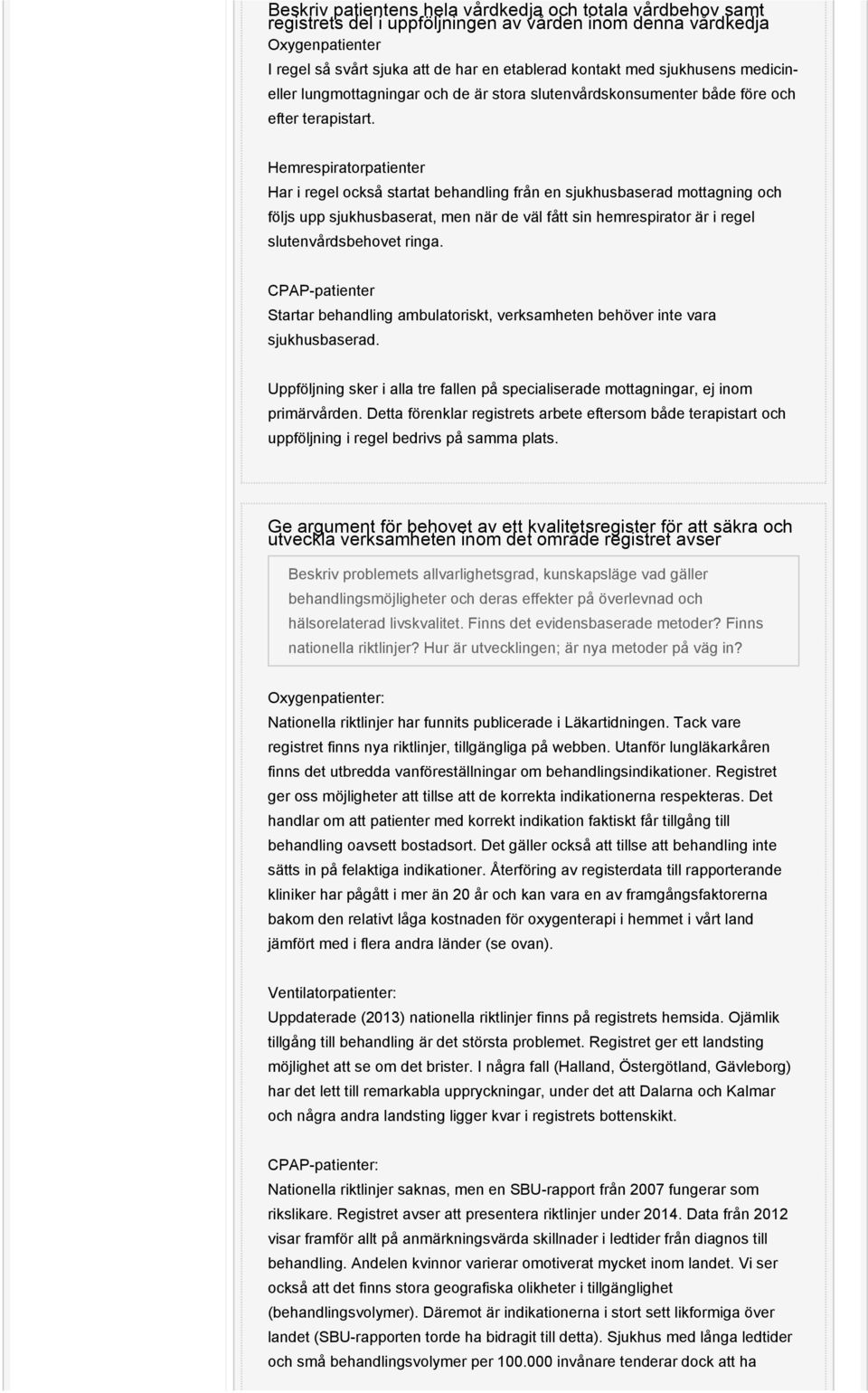 Hemrespiratorpatienter Har i regel också startat behandling från en sjukhusbaserad mottagning och följs upp sjukhusbaserat, men när de väl fått sin hemrespirator är i regel slutenvårdsbehovet ringa.