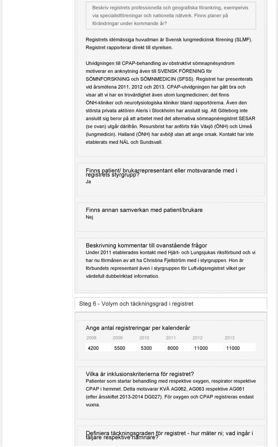 Utvidgningen till CPAP-behandling av obstruktivt sömnapnésyndrom motiverar en anknytning även till SVENSK FÖRENING för SÖMNFORSKNING och SÖMNMEDICIN (SFSS).