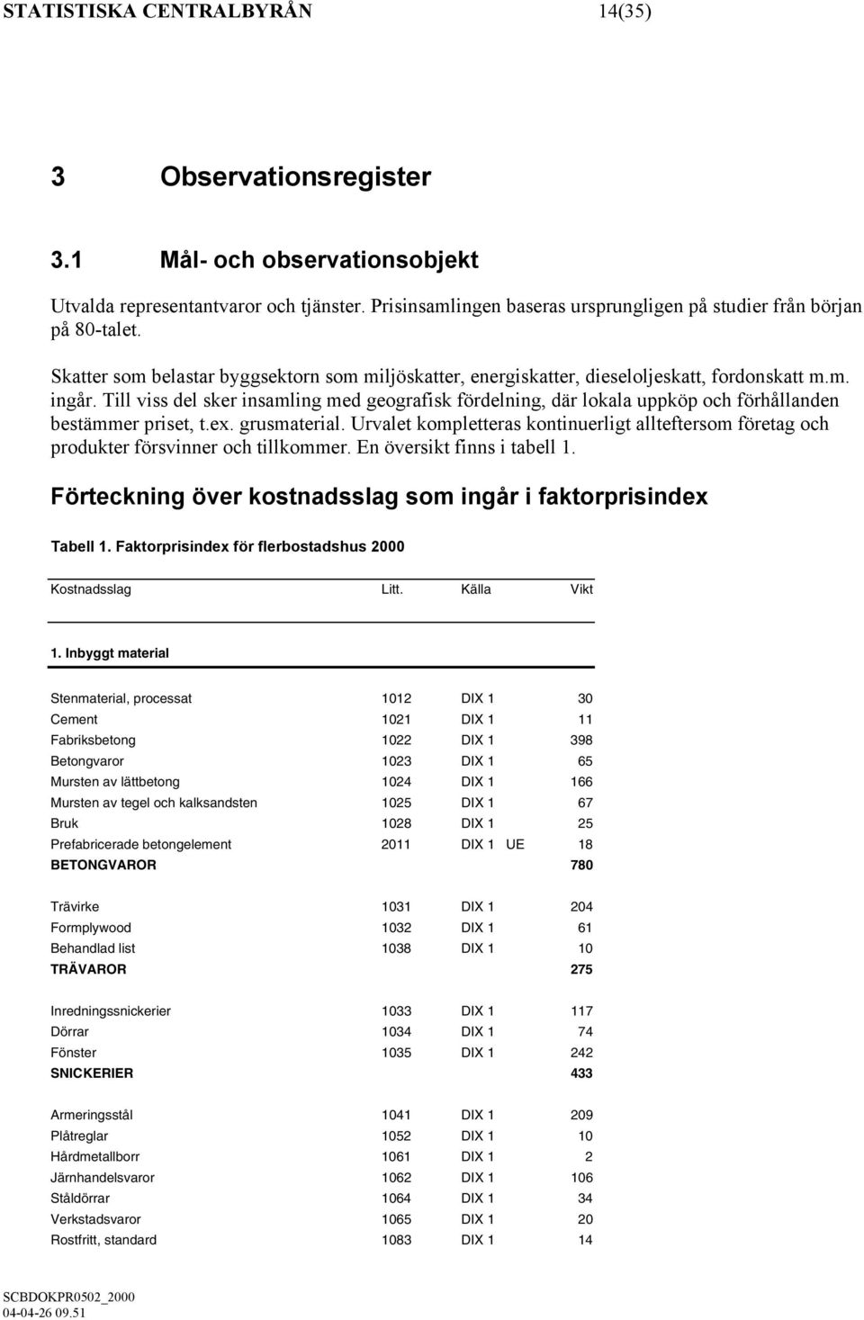 Till viss del sker insamling med geografisk fördelning, där lokala uppköp och förhållanden bestämmer priset, t.ex. grusmaterial.