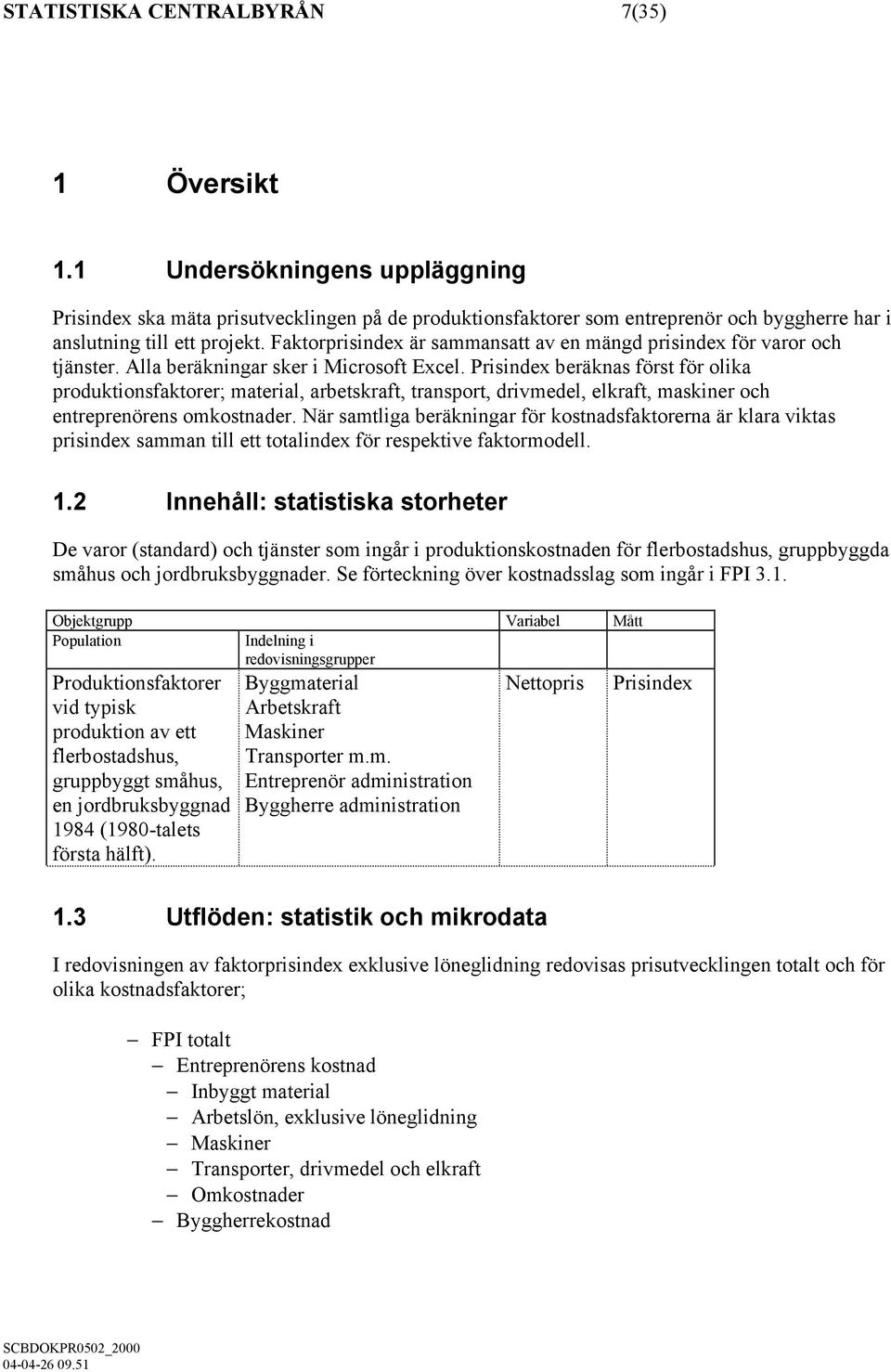 Prisindex beräknas först för olika produktionsfaktorer; material, arbetskraft, transport, drivmedel, elkraft, maskiner och entreprenörens omkostnader.
