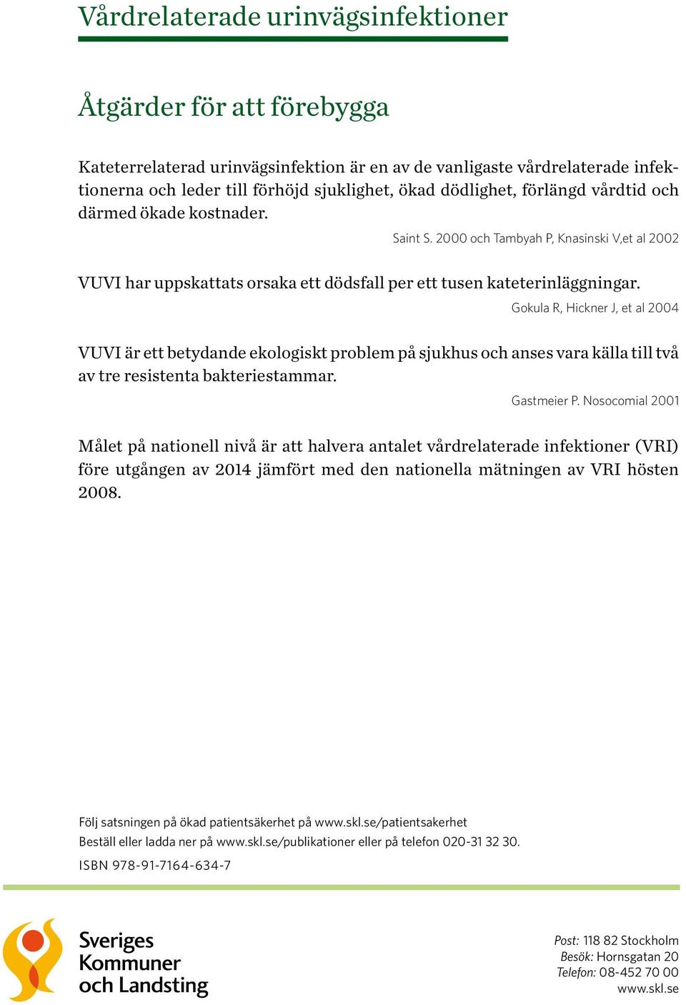 Gokula R, Hickner J, et al 2004 VUVI är ett betydande ekologiskt problem på sjukhus och anses vara källa till två av tre resistenta bakteriestammar. Gastmeier P.