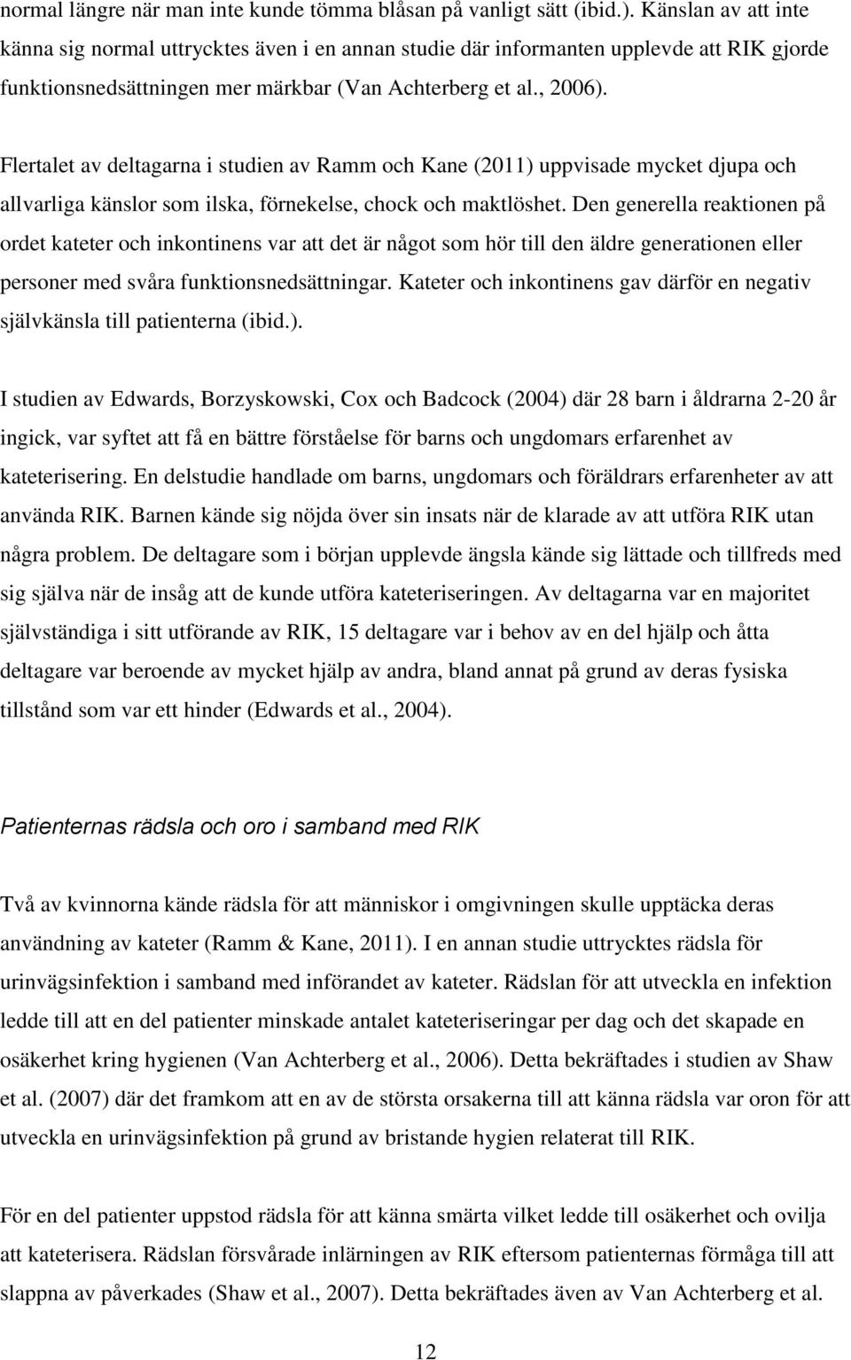 Flertalet av deltagarna i studien av Ramm och Kane (2011) uppvisade mycket djupa och allvarliga känslor som ilska, förnekelse, chock och maktlöshet.