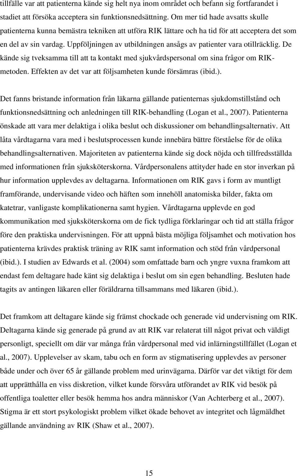 Uppföljningen av utbildningen ansågs av patienter vara otillräcklig. De kände sig tveksamma till att ta kontakt med sjukvårdspersonal om sina frågor om RIKmetoden.