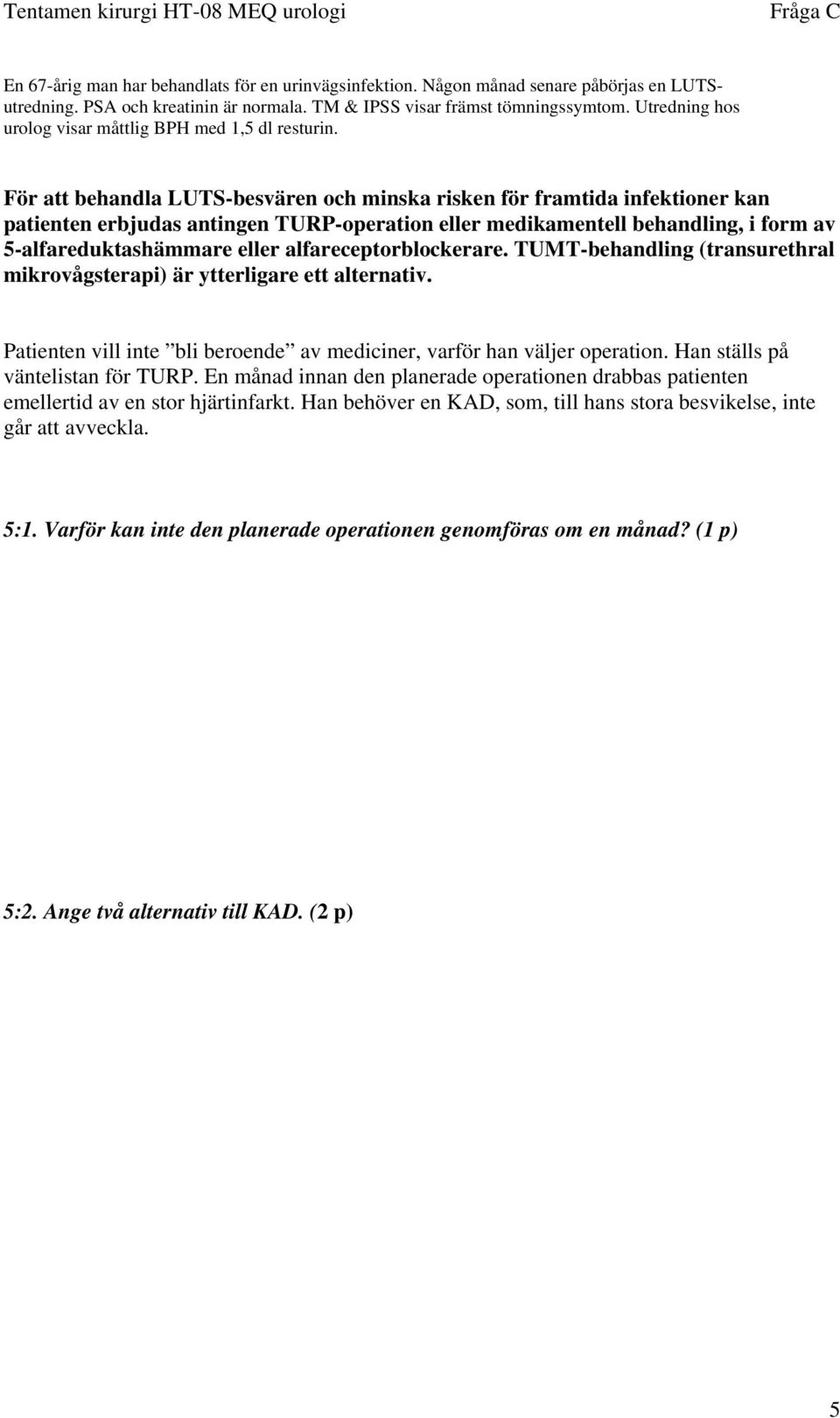 För att behandla LUTS-besvären och minska risken för framtida infektioner kan patienten erbjudas antingen TURP-operation eller medikamentell behandling, i form av 5-alfareduktashämmare eller