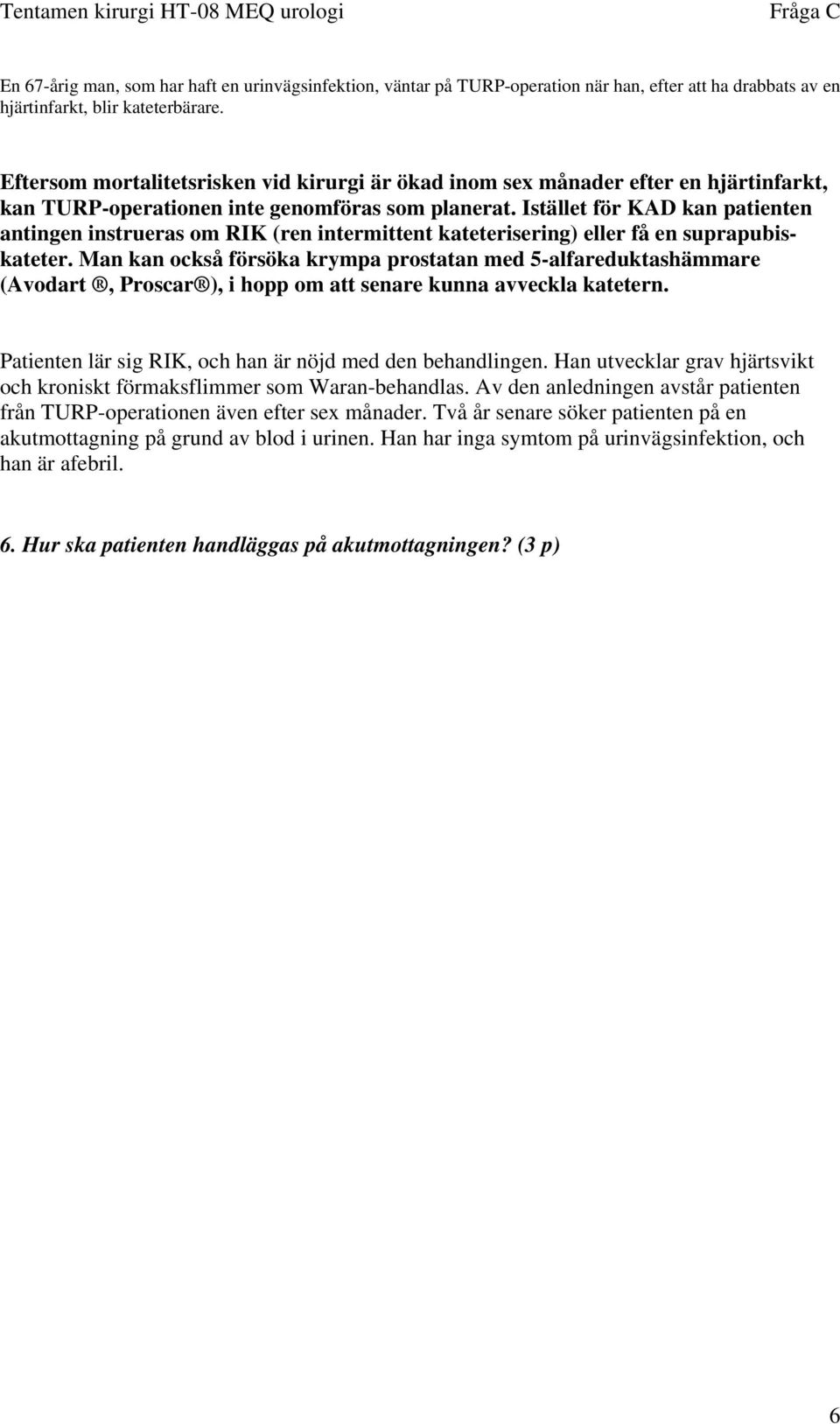 Istället för KAD kan patienten antingen instrueras om RIK (ren intermittent kateterisering) eller få en suprapubiskateter.