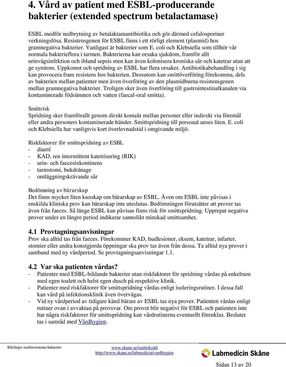 Bakterierna kan orsaka sjukdom, framför allt urinvägsinfektion och ibland sepsis men kan även kolonisera kroniska sår och katetrar utan att ge symtom. Uppkomst och spridning av ESBL har flera orsaker.