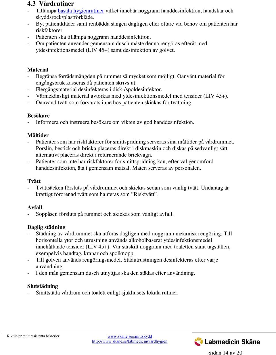 - Om patienten använder gemensam dusch måste denna rengöras efteråt med ytdesinfektionsmedel (LIV 45+) samt desinfektion av golvet. Material - Begränsa förrådsmängden på rummet så mycket som möjligt.