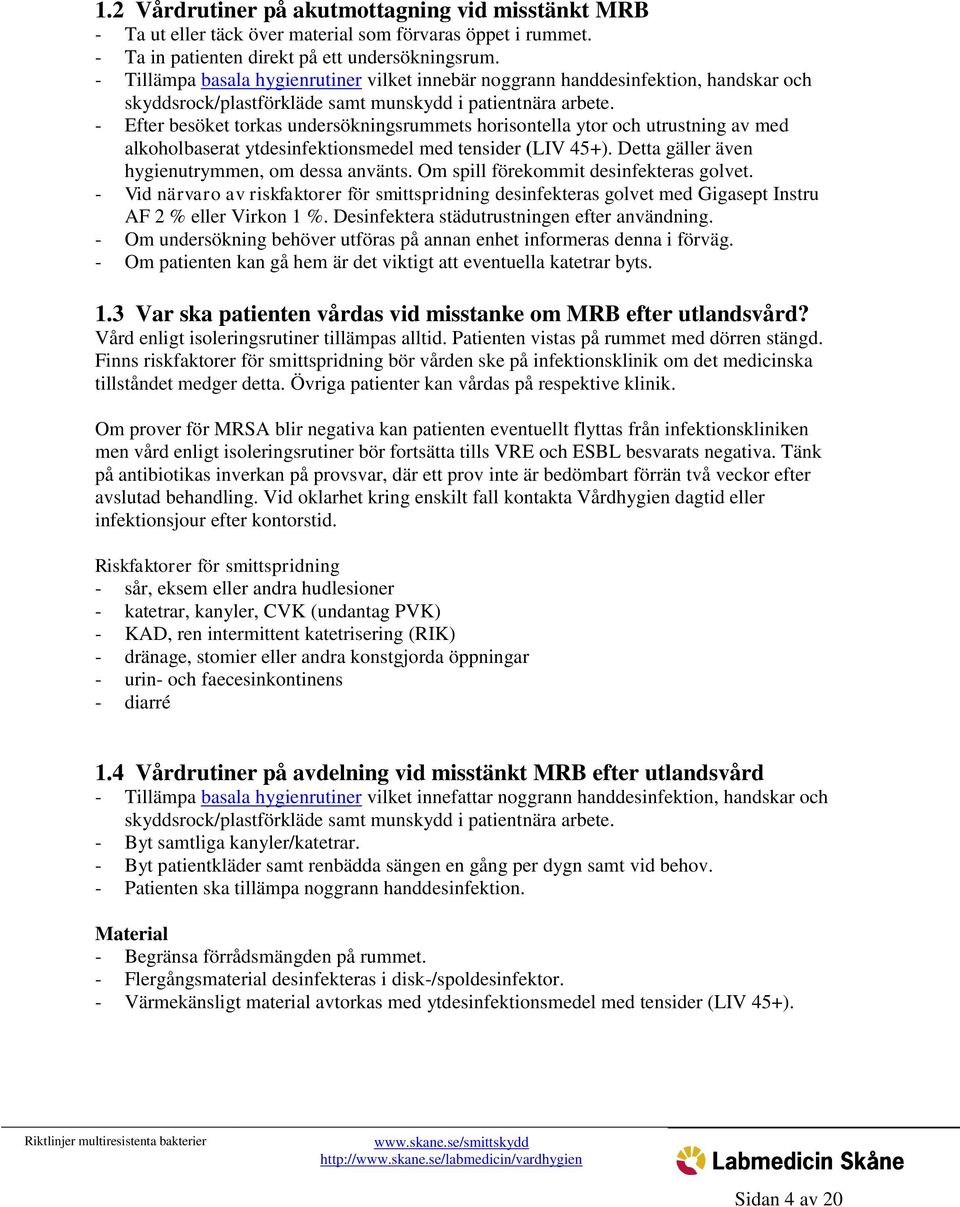 - Efter besöket torkas undersökningsrummets horisontella ytor och utrustning av med alkoholbaserat ytdesinfektionsmedel med tensider (LIV 45+). Detta gäller även hygienutrymmen, om dessa använts.