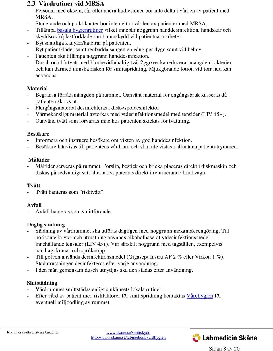 - Byt patientkläder samt renbädda sängen en gång per dygn samt vid behov. - Patienten ska tillämpa noggrann handdesinfektion.