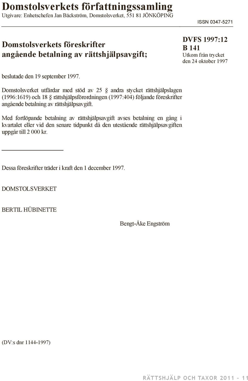 Domstolsverket utfärdar med stöd av 25 andra stycket rättshjälpslagen (1996:1619) och 18 rättshjälpsförordningen (1997:404) följande föreskrifter angående betalning av rättshjälpsavgift.