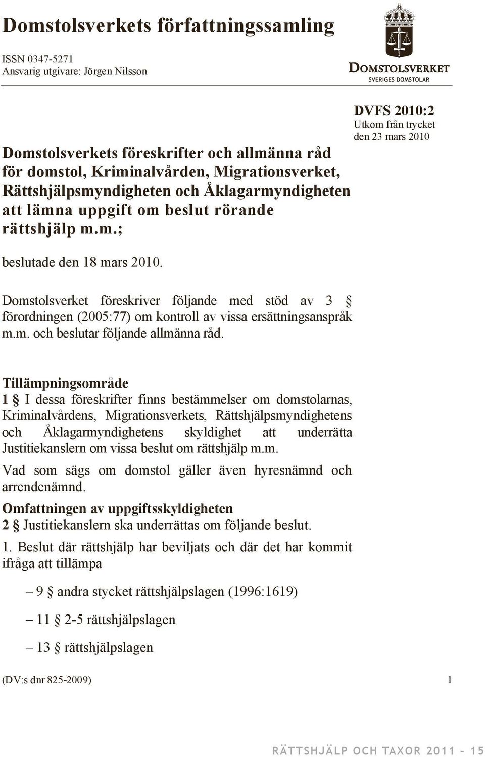 Domstolsverket föreskriver följande med stöd av 3 förordningen (2005:77) om kontroll av vissa ersättningsanspråk m.m. och beslutar följande allmänna råd.