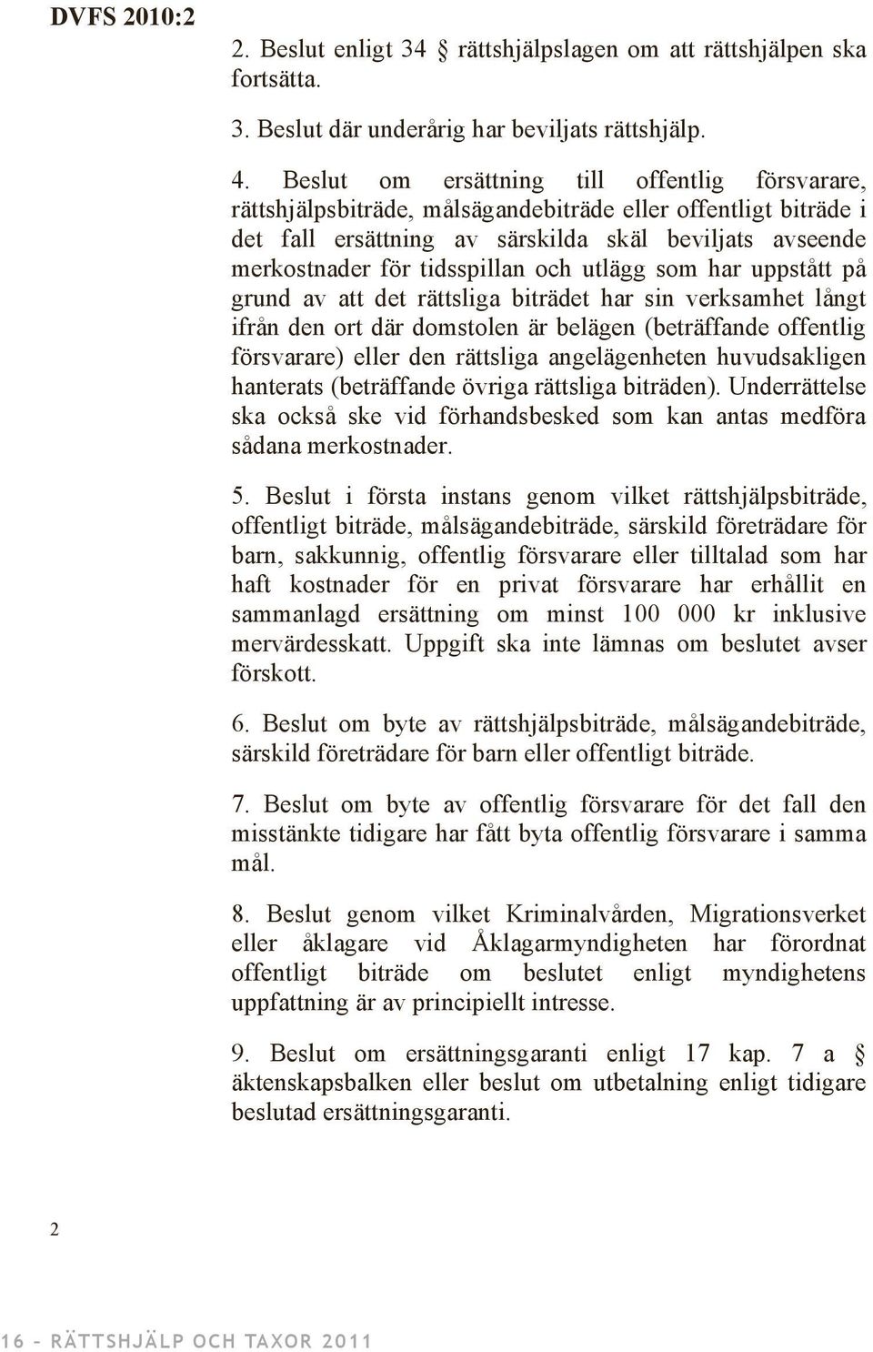 och utlägg som har uppstått på grund av att det rättsliga biträdet har sin verksamhet långt ifrån den ort där domstolen är belägen (beträffande offentlig försvarare) eller den rättsliga