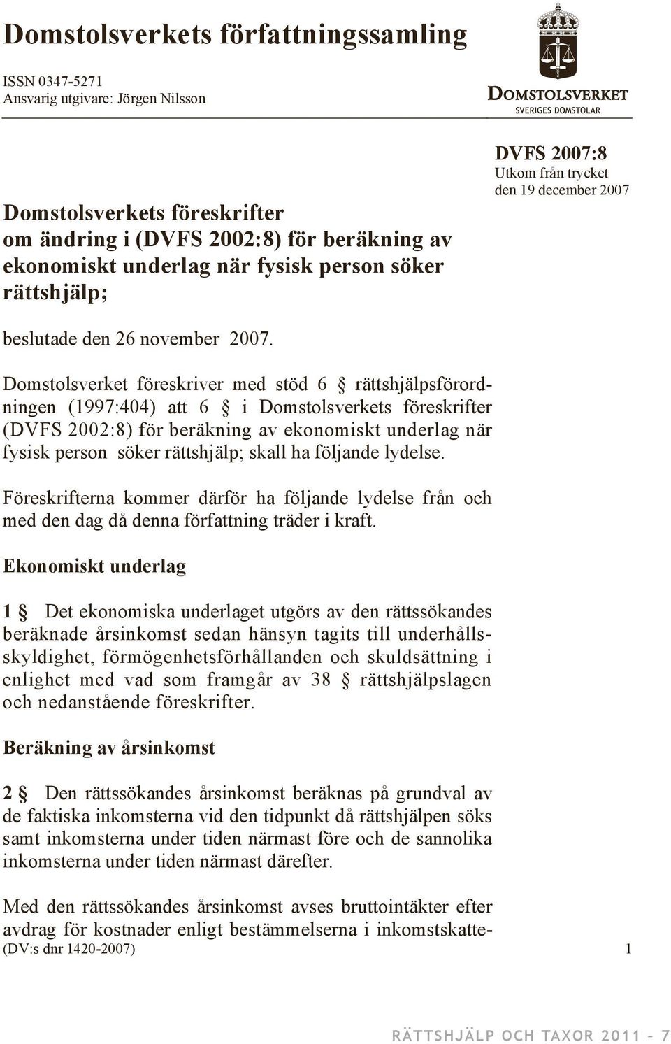 Domstolsverket föreskriver med stöd 6 rättshjälpsförordningen (1997:404) att 6 i Domstolsverkets föreskrifter (DVFS 2002:8) för beräkning av ekonomiskt underlag när fysisk person söker rättshjälp;