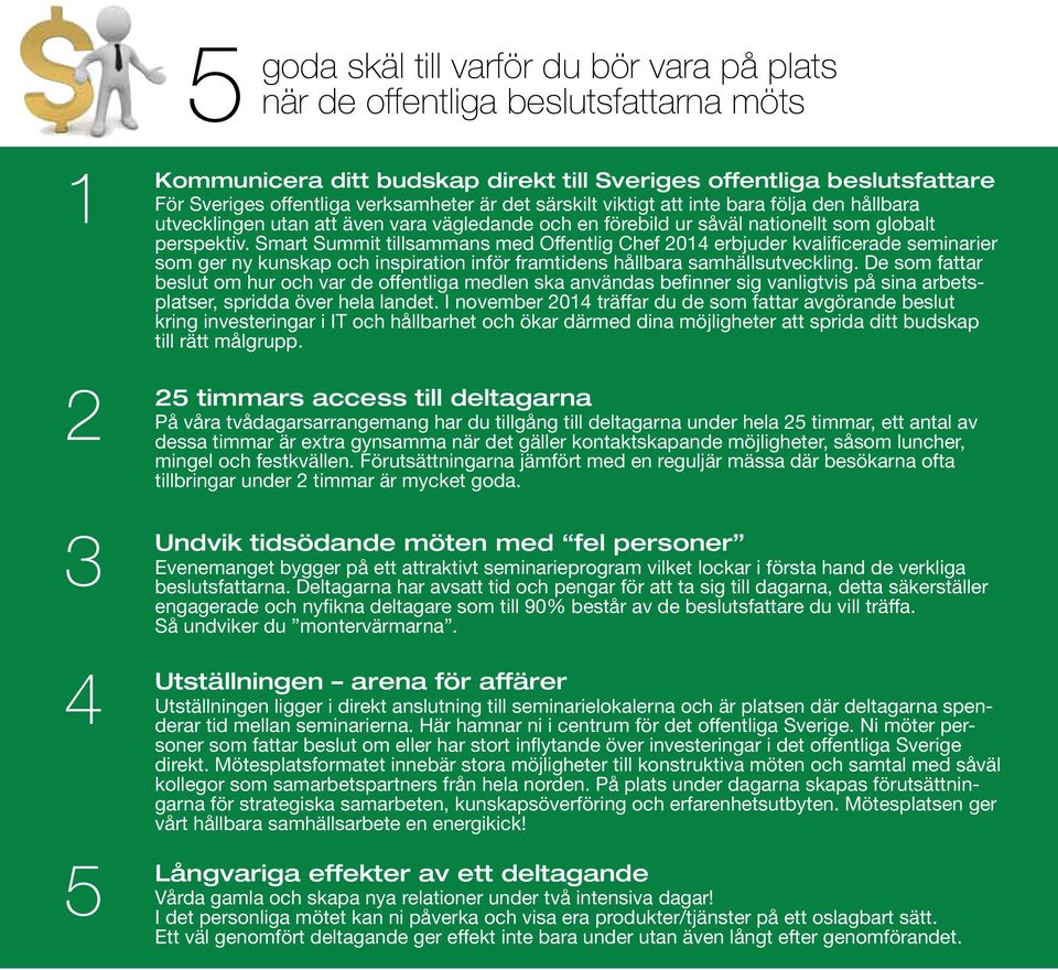 Smart Summit tillsammans med Offentlig Chef 2014 erbjuder kvalificerade seminarier som ger ny kunskap och inspiration inför framtidens hållbara samhällsutveckling.