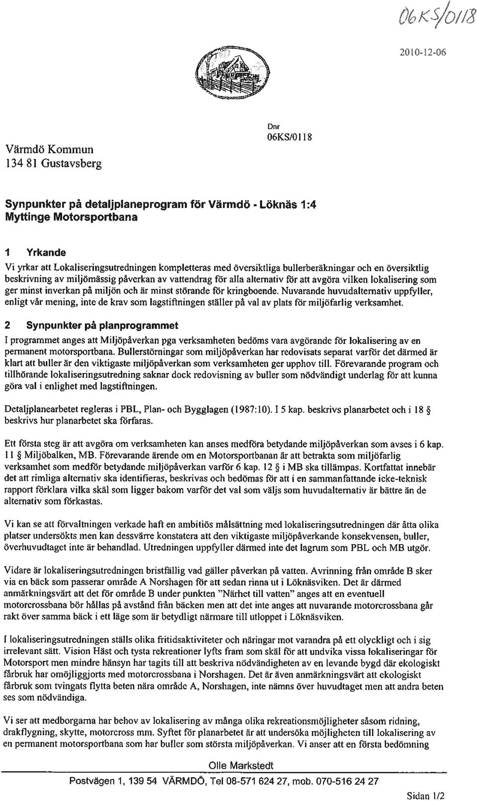 miljön och är minst störande för kringboende. Nuvarande huvudaltemativ upp1~ lier, enligt vår mening, inte de krav som lagstiftningen ställer på val av plats för miljöfarlig verksamhet.