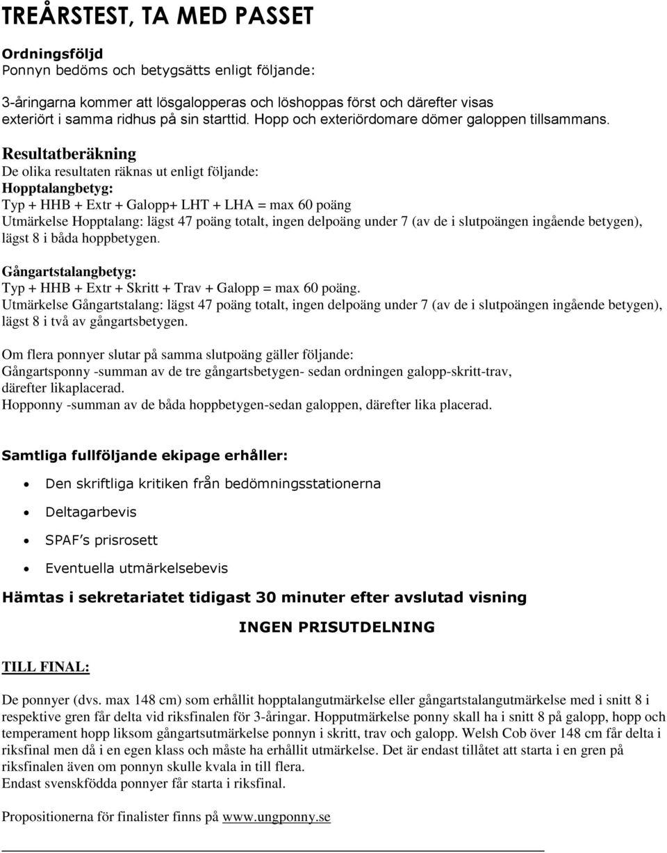 Resultatberäkning De olika resultaten räknas ut enligt följande: Hopptalangbetyg: Typ + HHB + Extr + Galopp+ LHT + LHA = max 60 poäng Utmärkelse Hopptalang: lägst 47 poäng totalt, ingen delpoäng