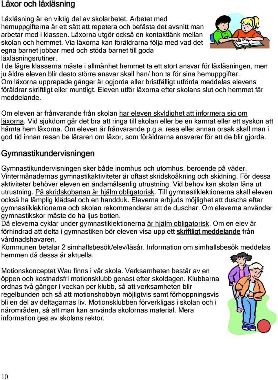 I de lägre klasserna måste i allmänhet hemmet ta ett stort ansvar för läxläsningen, men ju äldre eleven blir desto större ansvar skall han/ hon ta för sina hemuppgifter.