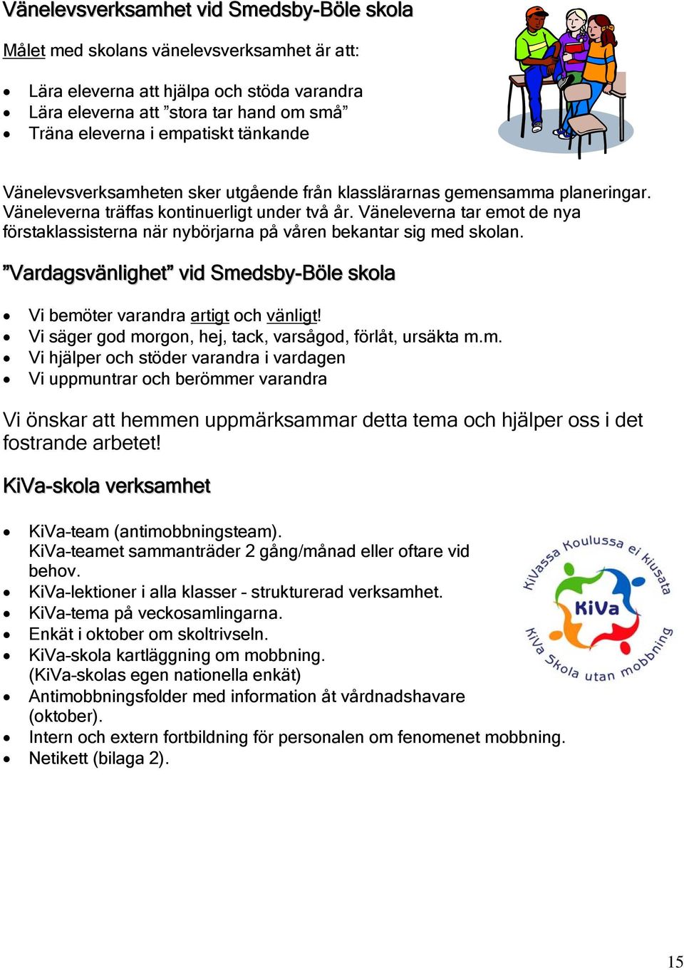 Väneleverna tar emot de nya förstaklassisterna när nybörjarna på våren bekantar sig med skolan. Vardagsvänlighet vid Smedsby-Böle skola Vi bemöter varandra artigt och vänligt!
