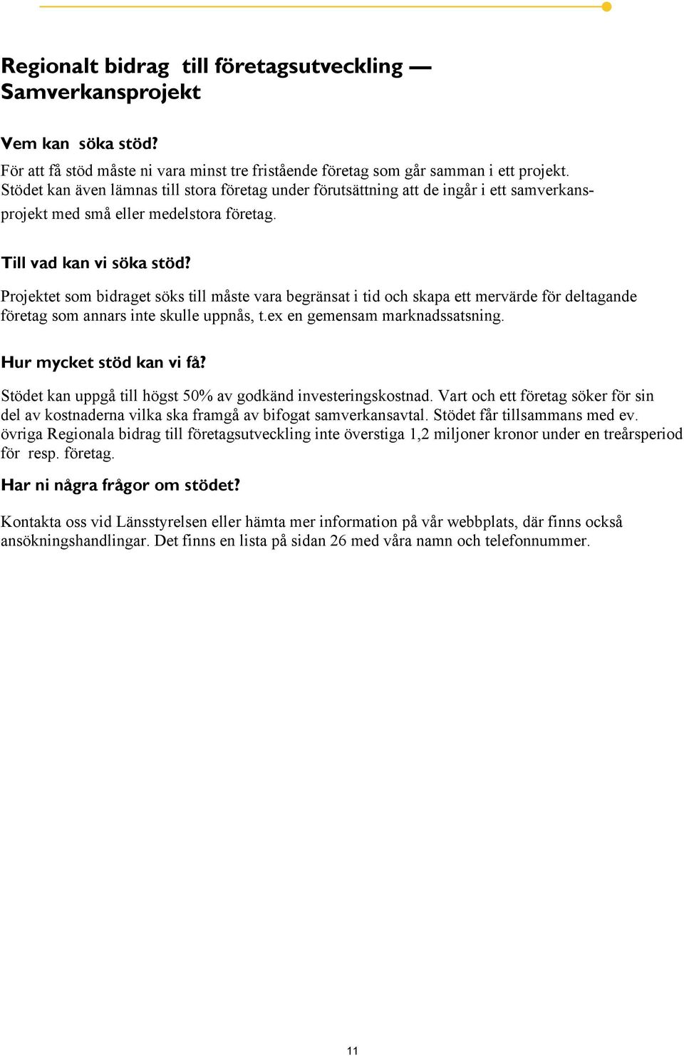 Projektet som bidraget söks till måste vara begränsat i tid och skapa ett mervärde för deltagande företag som annars inte skulle uppnås, t.ex en gemensam marknadssatsning. Hur mycket stöd kan vi få?