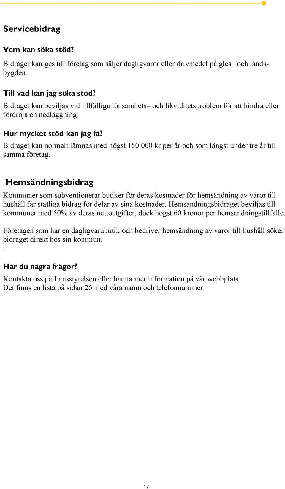 Bidraget kan normalt lämnas med högst 150 000 kr per år och som längst under tre år till samma företag.