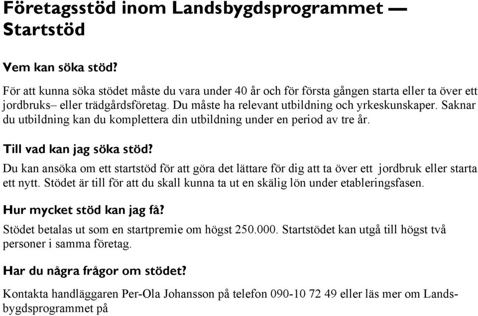 Du kan ansöka om ett startstöd för att göra det lättare för dig att ta över ett jordbruk eller starta ett nytt. Stödet är till för att du skall kunna ta ut en skälig lön under etableringsfasen.