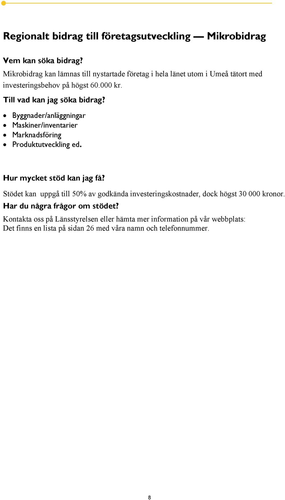 Till vad kan jag söka bidrag? Byggnader/anläggningar Maskiner/inventarier Marknadsföring Produktutveckling ed. Hur mycket stöd kan jag få?