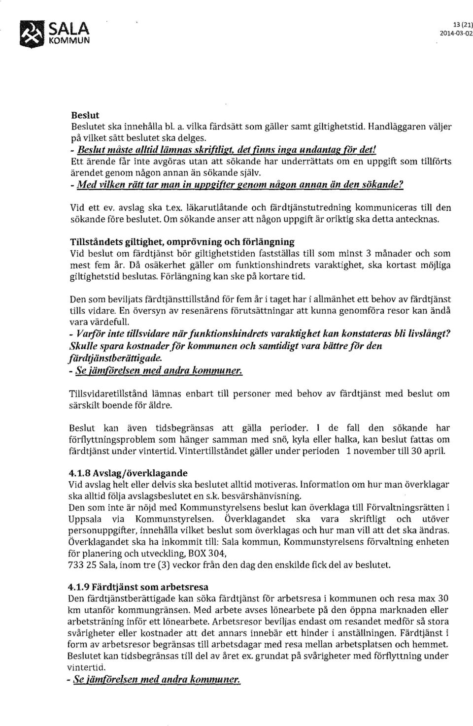 Ett ärende får inte avgöras utan att sökande har underrättats om en uppgift som tillförts ärendet genom någon annan än sökande själv.