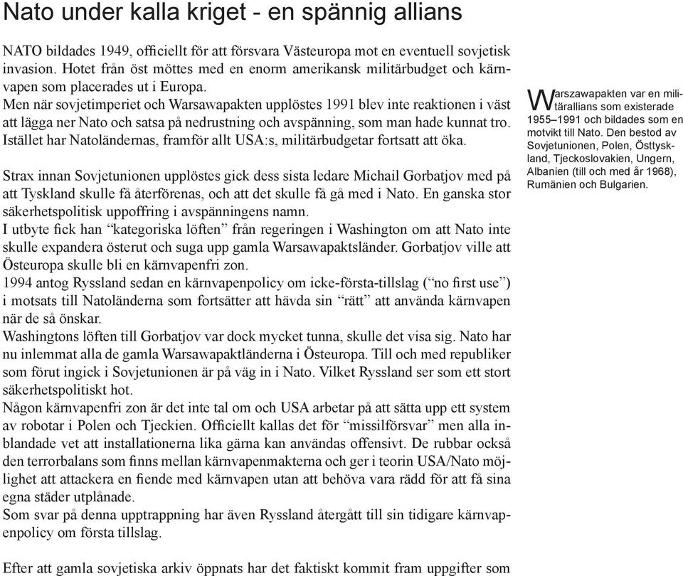 Men när sovjetimperiet och Warsawapakten upplöstes 1991 blev inte reaktionen i väst att lägga ner Nato och satsa på nedrustning och avspänning, som man hade kunnat tro.