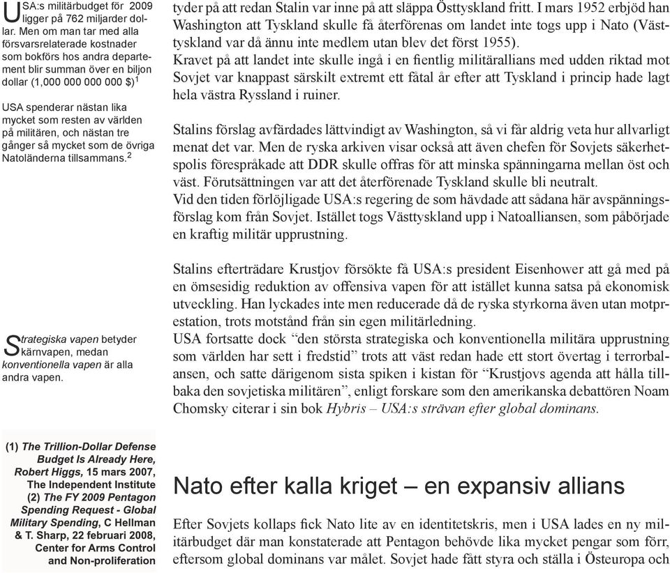 på militären, och nästan tre gånger så mycket som de övriga Natoländerna tillsammans. 2 S trategiska vapen betyder kärnvapen, medan konventionella vapen är alla andra vapen.