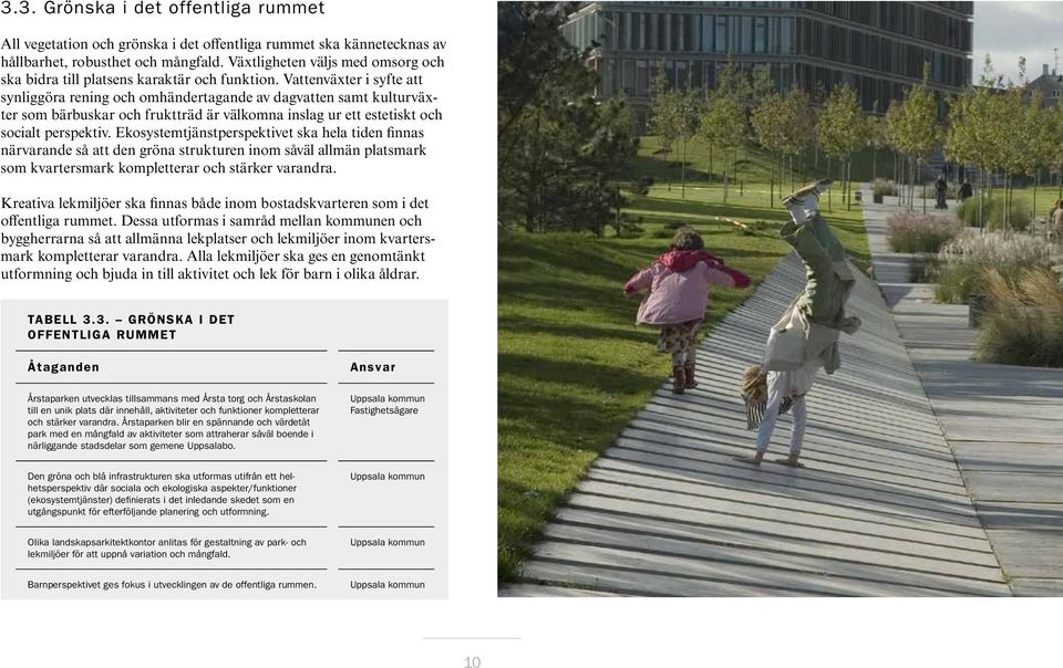 Vattenväxter i syfte att synliggöra rening och omhändertagande av dagvatten samt kulturväxter som bärbuskar och fruktträd är välkomna inslag ur ett estetiskt och socialt perspektiv.