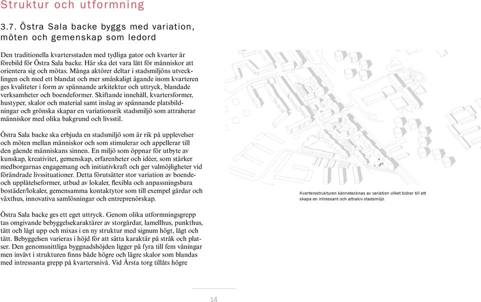 Många aktörer deltar i stadsmiljöns utvecklingen och med ett blandat och mer småskaligt ägande inom kvarteren ges kvaliteter i form av spännande arkitektur och uttryck, blandade verksamheter och