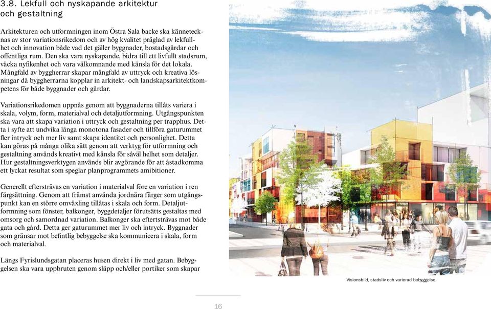 Mångfald av byggherrar skapar mångfald av uttryck och kreativa lösningar då byggherrarna kopplar in arkitekt- och landskapsarkitektkompetens för både byggnader och gårdar.