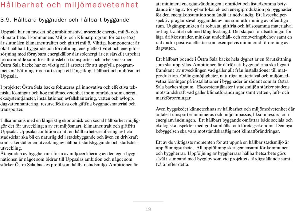 Viktiga komponenter är ökat hållbart byggande och förvaltning, energieffektivitet och energiförsörjning med förnybara energikällor där solenergi är ett särskilt utpekat fokusområde samt